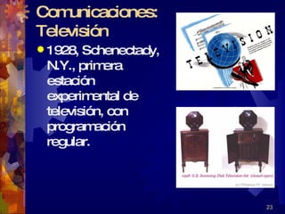 Comunicaciones: Televisión 1928, Schenectady, N.Y., primera estación experimental de televisión, con programación regular.  