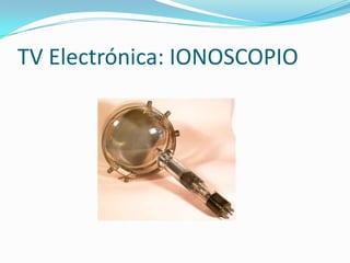 TV Electrónica: IONOSCOPIO

 