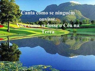 No puedes arreglar Canta como se ninguém ouvisse. Vive como se fosse o Céu na Terra 