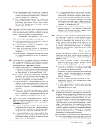 HISTÓRIA
43Editora Bernoulli
D)	 Ao chegar ao poder, Fidel Castro lançou as bases de
uma ditadura democrática, regime adequado ao povo
cubano que estava acostumado com a tradição do
caudilhismo da América Espanhola.
E)	 Fiéis à sua política imperialista, os EUA enviaram seu
Exército para combater o regime cubano socialista,
que resistiu heroicamente. Porém, nesse conflito,
foi morto Che Guevara, que se tornou um ícone da
rebeldia latino-americana.
06.	 (Unimontes-MG–2008) Alguns dizem que a América Latina
está realmente se movendo para a esquerda, para um
novo tipo de socialismo, no entanto, em cada um destes
países, o domínio do capital permanece intacto.
Disponível em: <www.wsws.org.pt>. Fev. de 2007.
Pode-se inferir, das informações anteriores, que
A)	 o autor compreende o termo “esquerda” e socialismo
como sinônimos de anticapitalismo.
B)	 o autor conceitua os regimes de Evo Morales e Hugo
Chávez como “novo socialismo”.
C)	 o autor é um defensor convicto do pensamento
neoliberal, daí suas críticas aos chamados novos
socialismos.
D)	 o texto expressa o “pensamento chavista”, que advoga
ser possível compatibilizar o domínio do capital com
o socialismo.
07.	 (UFOP-MG–2008) As ditaduras militares na América do
Sul, nas décadas de 70 e 80 do século XX, foram marcadas
por períodos de violentos conflitos políticos e sociais.
Sobre esse período, é INCORRETO afirmar:
A)	 No Chile, o golpe militar de 11 de setembro interrompe
o governo de Salvador Allende, que havia introduzido
a experiência do socialismo em regime democrático
por meio da vitória da Unidade Popular em 1970.
B)	 No Uruguai, apesar de o presidente Juan María
Bordaberry ser civil, o poder militar se instala por
intermédio da criação, em fevereiro de 1973, do
Conselho de Segurança Nacional (COSENA).
C)	 O Plano Condor foi uma estratégia conjunta das
ditaduras sul-americanas para conter os movimentos
de resistência aos governos militares e se baseou nas
Doutrinas de Segurança Nacional adotadas por esses
governos.
D)	 Como havia acontecido na Argentina e no Brasil,
a alternância de generais que assumiram a Presidência
foi uma característica marcante nas ditaduras que
foram instaladas nos países da América do Sul.
08.	 (FGV-SP–2007) Com o afastamento de Fidel Castro do
poder, muitos especulam sobre o destino de Cuba sem
Fidel. Sobre a história de Cuba, desde a independência,
é CORRETO afirmar que
A)	 a guerra de libertação contra a Espanha ocorreu
somente no final do século XIX, com apoio da Grã-
Bretanha, maior investidora de capital na produção
de açúcar na ilha, e também dos Estados Unidos.
B)	 a imposição da Emenda Platt à Constituição de Cuba
assegurou aos Estados Unidos o direito de nomear os
presidentes cubanos, de intervir na ilha e de instalar
bases, como a de Guantánamo.
C)	 o movimento guerrilheiro, que derrubou o ditador
cubano Fulgêncio Batista, liderado por Fidel Castro e
Che Guevara, declarou-se comunista desde o início,
o que provocou a imediata oposição norte-americana.
D)	 a instalação de mísseis soviéticos em Cuba
desencadeou, além da invasão à Baía dos Porcos,
um conflito militar entre os Estados Unidos e a União
Soviética, no auge da Guerra Fria.
E)	 o fim da União Soviética fez Cuba perder seu grande
parceiro comercial, o que agravou os efeitos do
bloqueio norte-americano e forçou o país a buscar
novos mercados e a atrair o turismo.
09.	 (UFF-RJ) O filme Diários de motocicleta colocou
em evidência a figura de Ernesto Guevara, médico
argentino, líder revolucionário, na década de 1960.
Ao lado do romantismo que envolve a figura de Che,
há um processo histórico sangrento e dotado de um
sentido de busca da identidade da América Latina, incluído
aí o Brasil. Esse sentimento decorreu da exploração
imperialista que conduziu o mundo latino-americano ao
subdesenvolvimento.
ÉPOCA, 9 ago. 2004.
A partir das referências contidas no texto, assinale a
opção que reúne fatos ilustrativos da repressão aos
movimentos sociais de oposição à política americana para
a América Latina.
A)	 A vitória de Pinochet no Chile, a intervenção do
Exército argentino no Uruguai, a morte de Che
Guevara e a Revolução de 1964 no Brasil.
B)	 A morte de Anastácio Somoza, a intervenção
americana na Nicarágua, a Revolução Cubana de 1958
e a formação das Farcs na Colômbia.
C)	 A morte de Che Guevara, a repressão política pós-Golpe
de 1964 no Brasil, a oposição ao governo de Salvador
Allende no Chile e a invasão da Baía dos Porcos pelo
Exército americano.
D)	 A Ditadura Militar implantada no Brasil em 1964,
a Revolução Cubana de Fidel Castro e a vitória inglesa
na Guerra das Malvinas.
E)	 A vitória inglesa na Guerra das Malvinas, a Revolução
Cubana de Fidel Castro, a morte de Che Guevara e a
Revolução de 1964 no Brasil.
10.	 (Unicamp-SP–2009 / Adaptado) Os animais humanizados
de Walt Disney serviam à glorificação do estilo de vida
americano. Quando os desenhos de Disney já eram famosos
no Brasil, o criador de Mickey chegou aqui como um dos
embaixadores da Política da Boa Vizinhança. Em 1942,
no filme Alô, amigos, um símbolo das piadas brasileiras,
o papagaio, vestido de malandro, se transformou no Zé
Carioca. A primeira cópia do filme foi apresentada a Getúlio
Vargas e sua família, e por eles assistida diversas vezes.
Os Estados Unidos esperavam, com a Política da Boa
Vizinhança, melhorar o nível de vida dos países da América
Latina, dentro do espírito de defesa do livre-mercado.
O mercado era a melhor arma para combater os riscos do
nacionalismo, do fascismo e do comunismo.
TOTA, Antônio Pedro. O imperialismo sedutor: a americanização
do Brasil na época da Segunda Guerra. São Paulo: Companhia
das Letras, 2000. p. 133-138, 185-186 (Adaptação).
América Latina no século XX
 