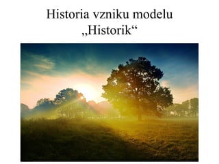 Historia vzniku modelu „Historik“ 