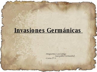 Invasiones Germánicas  -  Integrantes: Luis Zúñiga  Juan pablo Hormazabal  -Curso: 3º A  
