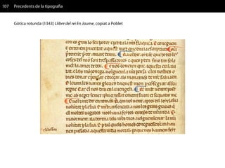 107   Precedents de la tipografia


      Gòtica rotunda (1343) Llibre del rei En Jaume, copiat a Poblet
 