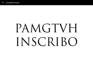 19   La capital romana




                PAMGTVH
                INSCRIBO
 