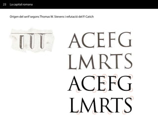 23   La capital romana


     Origen del serif segons Thomas W. Stevens i refutació del P. Catich




                                                   ACEFG
                                                   LMRTS
 