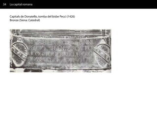 34   La capital romana


     Capitals de Donatello, tomba del bisbe Pecci (1426)
     Bronze (Siena: Catedral)
 