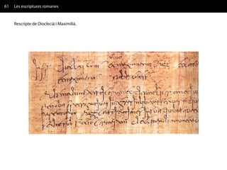 61   Les escriptures romanes


     Rescripte de Dioclecià i Maximilià.
 