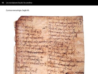 98   Les escriptures locals i la carolina


     Cursiva merovíngia. Segle VII.
 