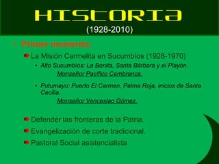 HISTORIA (1928-2010) <ul><li>Primer momento: </li></ul><ul><ul><li>La Misión Carmelita en Sucumbíos (1928-1970) </li></ul>...