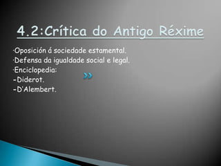 4.2:Crítica do AntigoRéxime·Oposición á sociedade estamental.·Defensa da igualdade social e legal.·Enciclopedia:-Diderot.-D’Alembert.