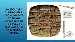 LA ESCRITURA
CUNEIFORME ES
COMÚNMENTE
ACEPTADA
COMO UNA DE
LAS FORMAS
MÁS ANTIGUAS
DE EXPRESIÓN
ESCRITA
 