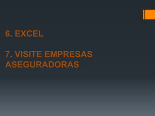6. EXCEL
7. VISITE EMPRESAS
ASEGURADORAS

 