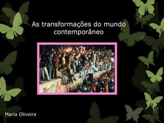 As transformações do mundo
contemporâneo
Maria Oliveira
 