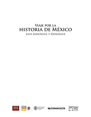 Viaje por la
historia de México
Luis González y González
Quedaprohibidalareproducciónparcialototal,directaoindirectadelcontenidodelapresenteobra.
 