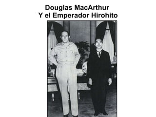 Douglas MacArthur  Y el Emperador Hirohito 