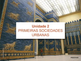 Latinstock/Album/Prisma
Unidade 2
PRIMEIRAS SOCIEDADES
URBANAS
 