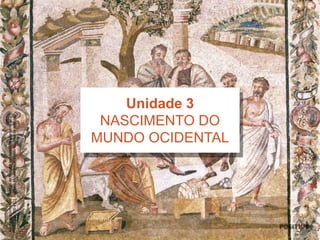 Autoriadesconhecida.Reuniãodefilósofosateniensesnaacademiade
Platão.[ca.300a.C.].Mosaico.MuseuArqueológicoNacionaldeNápoles.
Unidade 3
NASCIMENTO DO
MUNDO OCIDENTAL
 