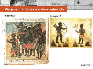 Imagem 2
AcervoCasadasÁfricas,SãoPaulo.
Imagem 3
BibliotecaCasanatense,Roma,Itália.
Viagens marítimas e o desconhecido
 