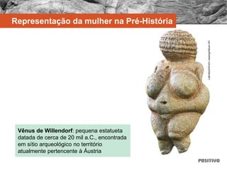 Representação da mulher na Pré-História
Vênus de Willendorf: pequena estatueta
datada de cerca de 20 mil a.C., encontrada
em sítio arqueológico no território
atualmente pertencente à Áustria
Latinstock/ErichLessing/AlbumArt
 