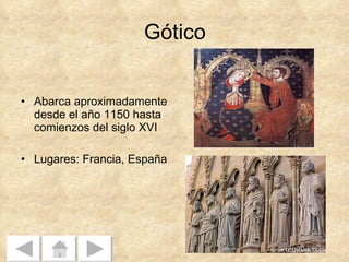 Gótico Abarca aproximadamente desde el año 1150 hasta comienzos del siglo XVI  Lugares: Francia, España 