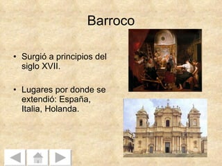 Barroco Surgió a principios del siglo XVII. Lugares por donde se extendió: España, Italia, Holanda. 