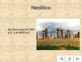 Neolítico Se sitúa entre el 7000 a.C. y el 4000 a.C.  