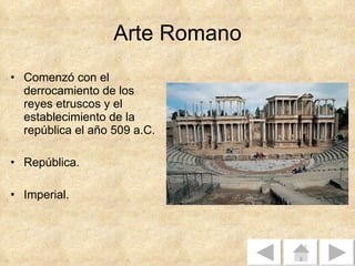 Arte Romano Comenzó con el derrocamiento de los reyes etruscos y el establecimiento de la república el año 509 a.C.  República. Imperial. 