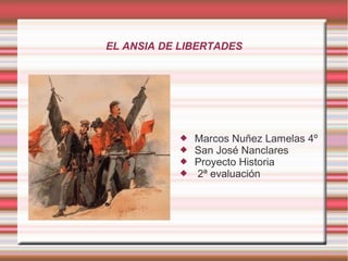 EL ANSIA DE LIBERTADES




              Marcos Nuñez Lamelas 4º
              San José Nanclares
              Proyecto Historia
              2ª evaluación
 