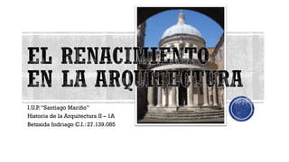I.U.P.“Santiago Mariño”
Historia de la Arquitectura II – 1A
Betzaida Indriago C.I.: 27.139.085
 