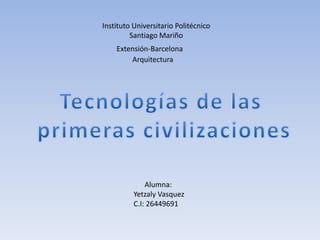Instituto Universitario Politécnico
Santiago Mariño
Extensión-Barcelona
Alumna:
Yetzaly Vasquez
C.I: 26449691
Arquitectura
 