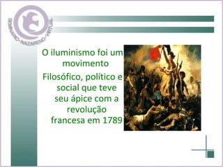 O iluminismo foi um movimento  Filosófico, político e social que teve seu ápice com a revolução francesa em 1789 