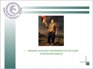 LIBERDADE, IGUALDADE E FRATERNIDADE ESTE ERA O LEMA  DA REVOLUÇÃO FRANCESA 