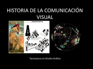 HISTORIA DE LA COMUNICACIÓN
VISUAL
Tecnicatura en Diseño Gráfico
 