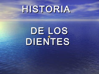 HISTORIA
DE LOS
DIENTES

 