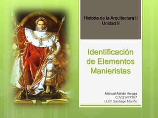 Identificación
de Elementos
Manieristas
Manuel Adrián Vargas
C.IV.21477797
I.U.P. Santiago Mariño
Historia de la Arquitectura II
Unidad II
 