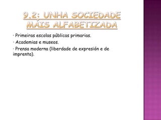 · Primeiras escolas públicas primarias.
· Academias e museos.
· Prensa moderna (liberdade de expresión e de
imprenta).
 