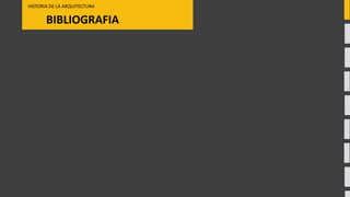 BIBLIOGRAFIA
HISTORIA DE LA ARQUITECTURA
 