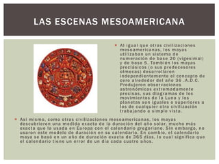  Al igual que otras civilizaciones
mesoamericanas, los mayas
utilizaban un sistema de
numeración de base 20 (vigesimal)
y...