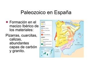 Paleozoico en España Formación en el macizo Ibérico de los materiales: Pizarras, cuarcitas, calizas, abundantes capas de carbón y granito. 