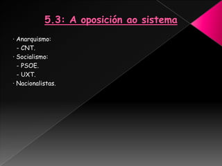 · Anarquismo:
  - CNT.
· Socialismo:
  - PSOE.
  - UXT.
· Nacionalistas.
 