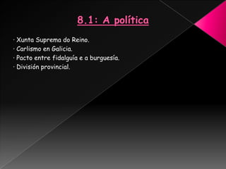 · Xunta Suprema do Reino.
· Carlismo en Galicia.
· Pacto entre fidalguía e a burguesía.
· División provincial.
 