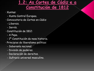 · Xuntas:
  - Xunta Central Europea.
· Convocatoria de Cortes en Cádiz:
  - Liberais.
  - Servís.
· Constitución de 1812:
  - A Pepa.
  - 1ª Constitución da nosa historia.
· Principios do liberalismo político:
  - Soberanía nacional.
  - División de poderes.
  - Declaración de dereitos.
  - Sufraxio universal masculino.
 