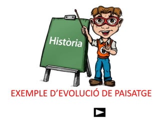 INICI
EXEMPLE D’EVOLUCIÓ DE PAISATGE
 