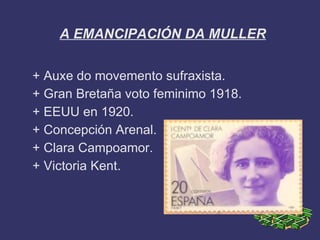 A EMANCIPACIÓN DA MULLER


+ Auxe do movemento sufraxista.
+ Gran Bretaña voto feminimo 1918.
+ EEUU en 1920.
+ Concepción Arenal.
+ Clara Campoamor.
+ Victoria Kent.
 