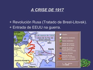 A CRISE DE 1917


+ Revolución Rusa (Tratado de Brest-Litovsk).
+ Entrada de EEUU na guerra.
 