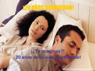 ¡¿Te imaginas?!  20 años de tu vida ¡Durmiendo! Misión Nuestra Señora del Pozo ¡20 AÑOS DURMIENDO! 