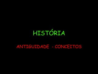 HISTÓRIA
ANTIGUIDADE - CONCEITOS
 