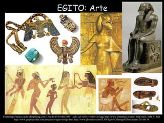 EGITO: Arte
Fonte:http://media-cache-ak0.pinimg.com/736x/d0/15/95/d01595071ae312a37c0345f4fd671a6f.jpg. http://www.settemuse.it/xarte_01B/storia_01B_01.htm
http://www.grupoescolar.com/pesquisa/o-egito-antigo.html http://www.jlourenco.com/JLSN/Egito%20antigo02.htmAcesso 20 Abr 14.
 