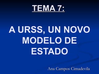 TEMA 7:

A URSS, UN NOVO
   MODELO DE
    ESTADO
       Ana Campos Cimadevila
 