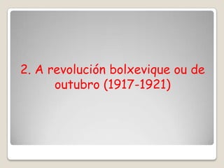 2. A revolución bolxevique ou de
      outubro (1917-1921)
 
